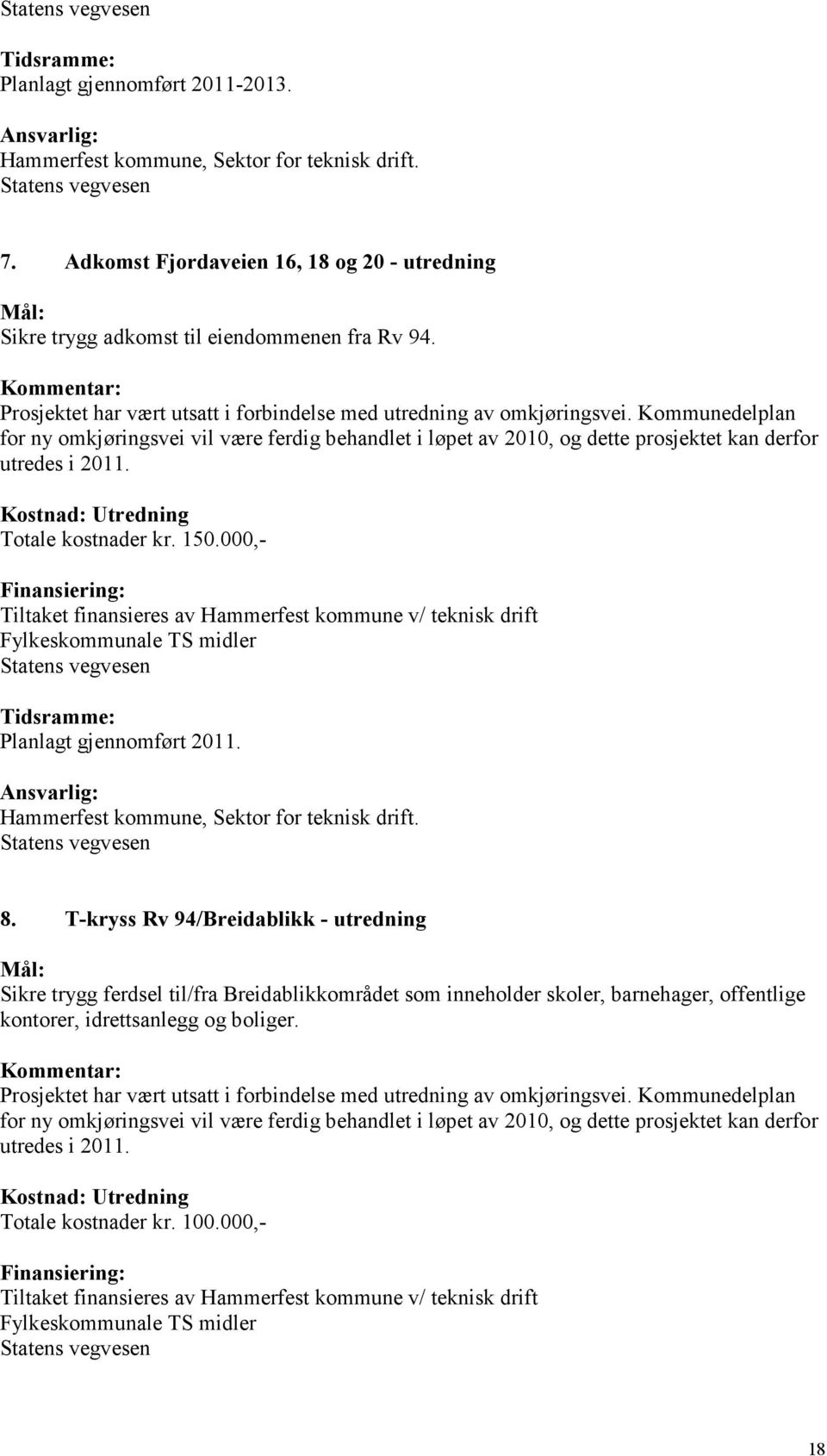 Kommunedelplan for ny omkjøringsvei vil være ferdig behandlet i løpet av 2010, og dette prosjektet kan derfor utredes i 2011. Kostnad: Utredning Totale kostnader kr. 150.