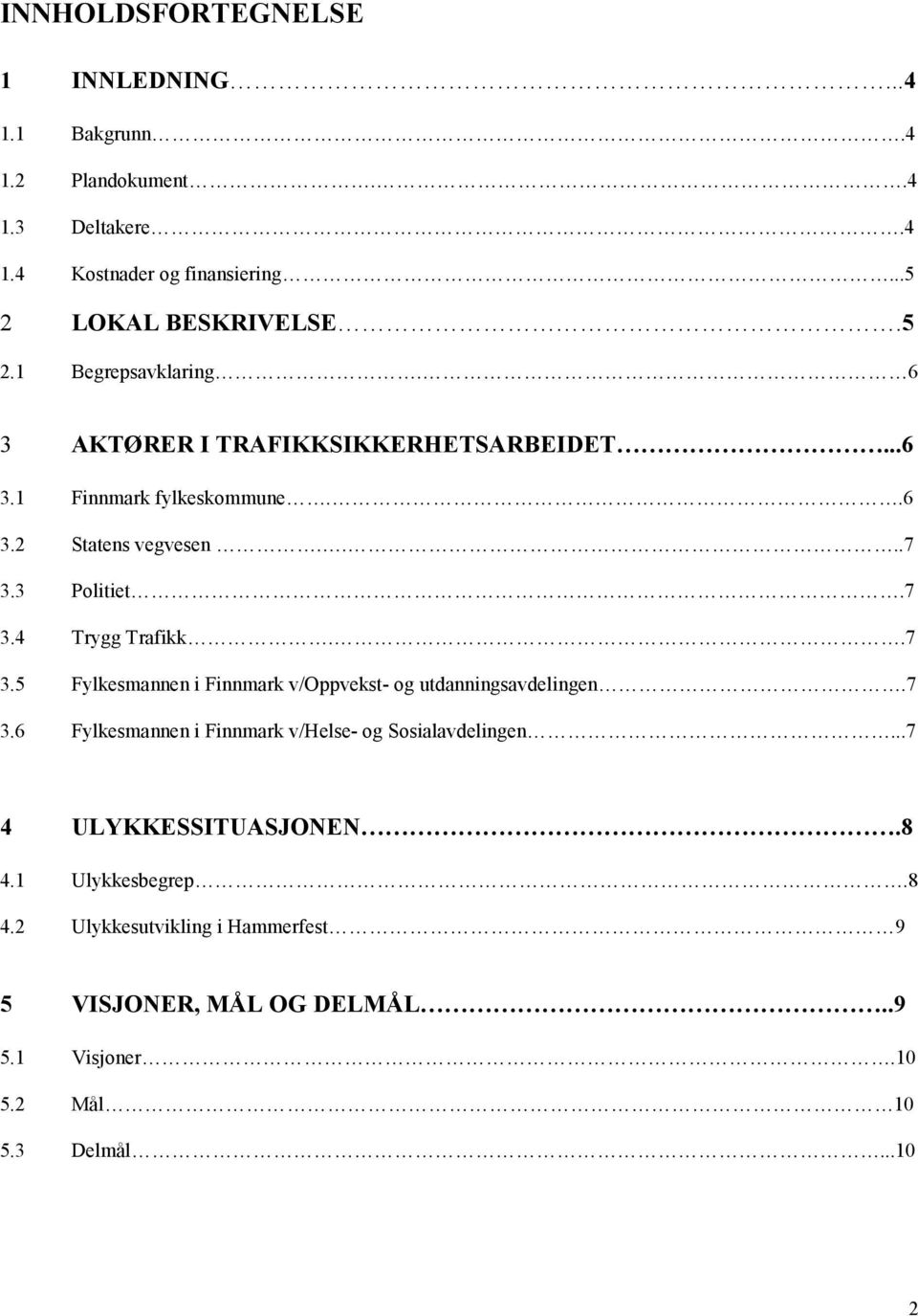 .7 3.5 Fylkesmannen i Finnmark v/oppvekst- og utdanningsavdelingen.7 3.6 Fylkesmannen i Finnmark v/helse- og Sosialavdelingen.