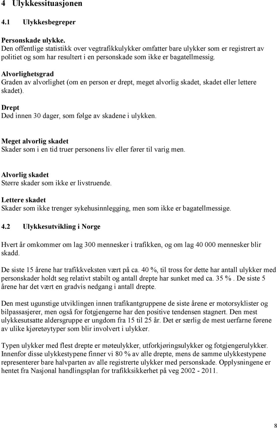 Alvorlighetsgrad Graden av alvorlighet (om en person er drept, meget alvorlig skadet, skadet eller lettere skadet). Drept Død innen 30 dager, som følge av skadene i ulykken.