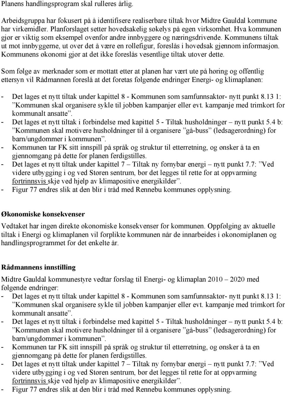 Kommunens tiltak ut mot innbyggerne, ut over det å være en rollefigur, foreslås i hovedsak gjennom informasjon. Kommunens økonomi gjør at det ikke foreslås vesentlige tiltak utover dette.