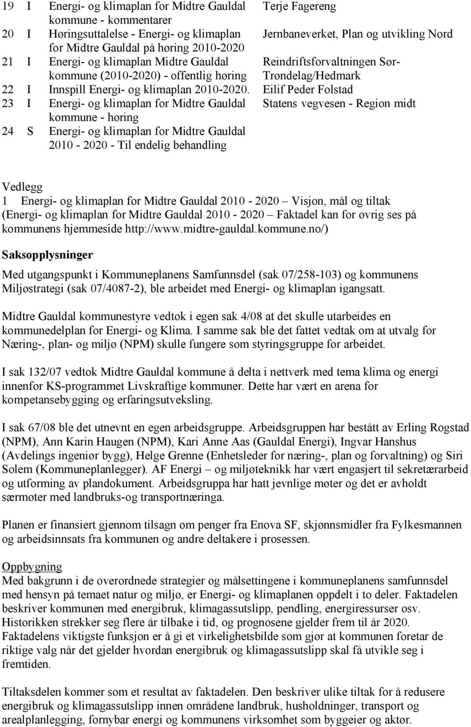 Eilif Peder Folstad 23 I Energi- og klimaplan for Midtre Gauldal Statens vegvesen - Region midt kommune - høring 24 S Energi- og klimaplan for Midtre Gauldal 2010-2020 - Til endelig behandling