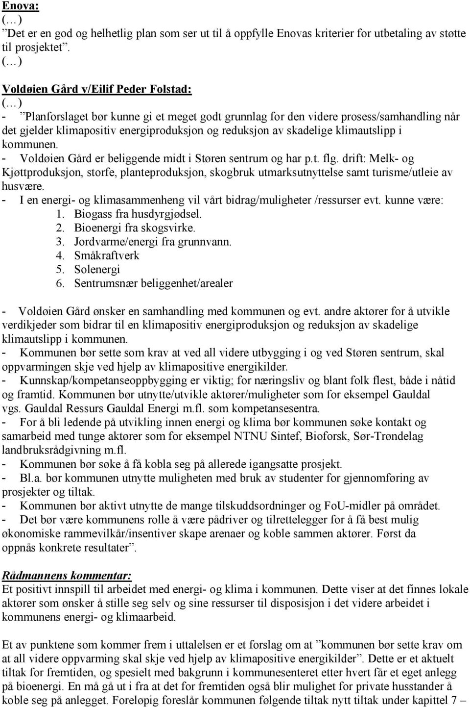 klimautslipp i kommunen. - Voldøien Gård er beliggende midt i Støren sentrum og har p.t. flg.