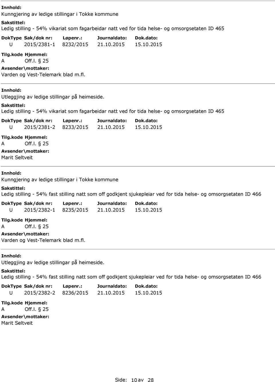 Kunngjering av ledige stillingar i Tokke kommune Ledig stilling - 54% fast stilling natt som off godkjent sjukepleiar ved for tida helse- og omsorgsetaten D 466 2015/2382-1 8235/2015 Off.l. 25 Varden og Vest-Telemark blad m.