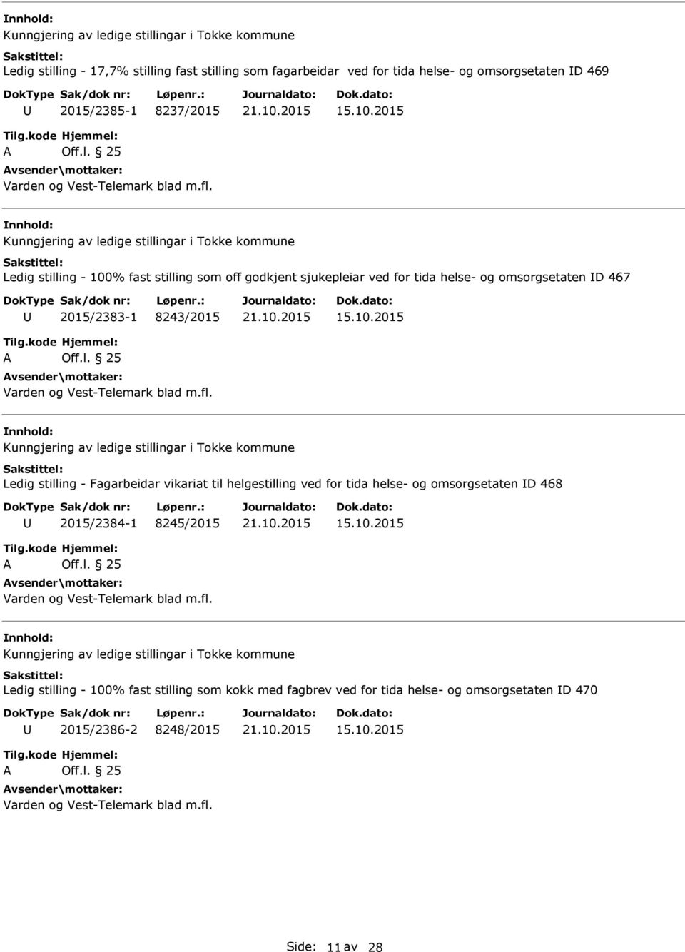 fl. Kunngjering av ledige stillingar i Tokke kommune Ledig stilling - Fagarbeidar vikariat til helgestilling ved for tida helse- og omsorgsetaten D 468 2015/2384-1 8245/2015 Off.l. 25 Varden og Vest-Telemark blad m.