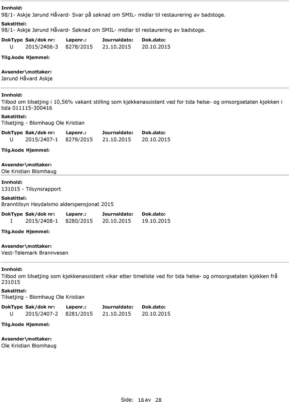 - Blomhaug Ole Kristian 2015/2407-1 8279/2015 Ole Kristian Blomhaug 131015 - Tilsynsrapport Branntilsyn Høydalsmo alderspensjonat 2015 2015/2408-1 8280/2015 Vest-Telemark Brannvesen