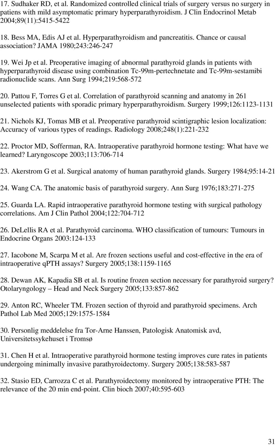 Preoperative imaging of abnormal parathyroid glands in patients with hyperparathyroid disease using combination Tc-99m-pertechnetate and Tc-99m-sestamibi radionuclide scans.