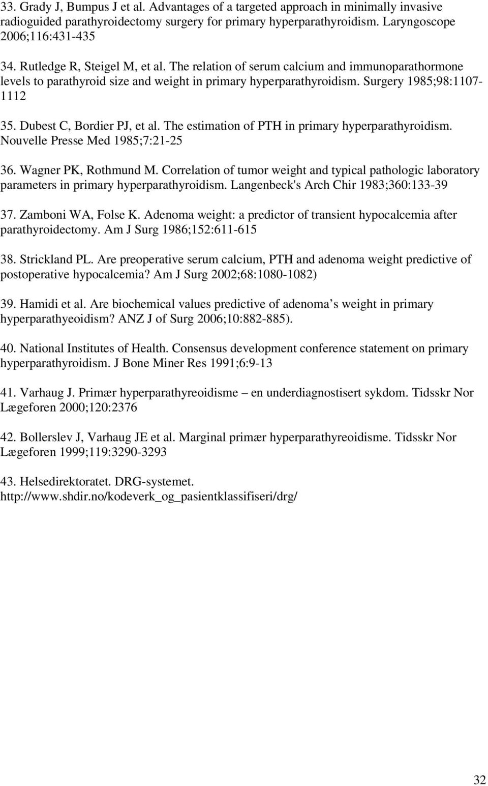 Dubest C, Bordier PJ, et al. The estimation of PTH in primary hyperparathyroidism. Nouvelle Presse Med 1985;7:21-25 36. Wagner PK, Rothmund M.