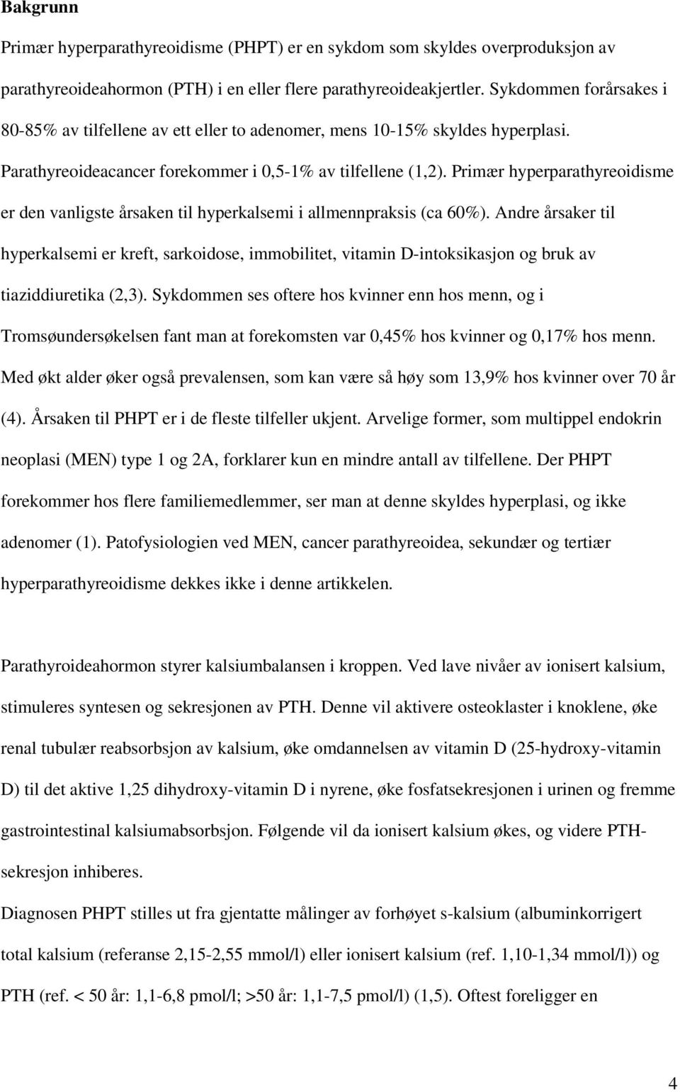 Primær hyperparathyreoidisme er den vanligste årsaken til hyperkalsemi i allmennpraksis (ca 60%).