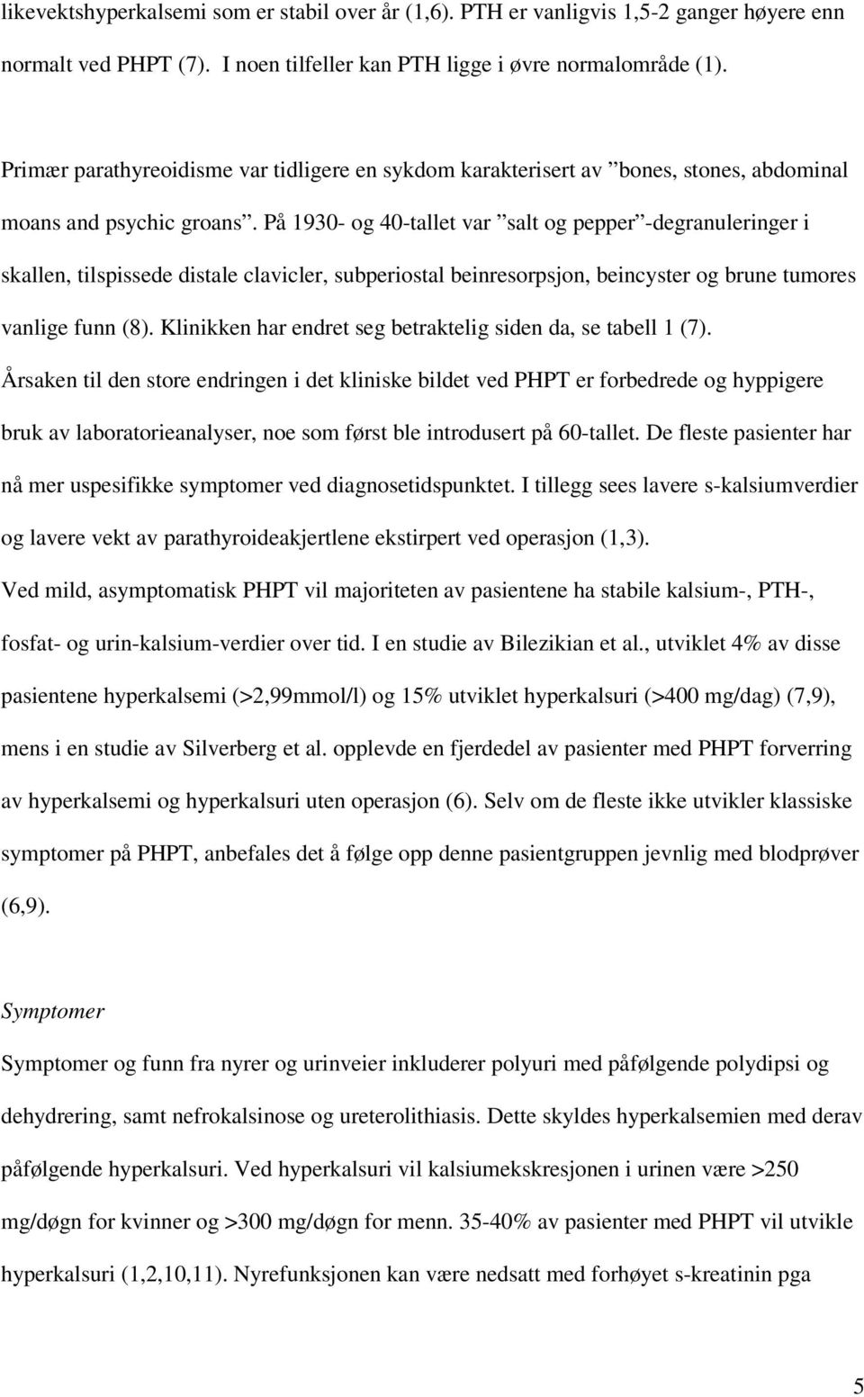 På 1930- og 40-tallet var salt og pepper -degranuleringer i skallen, tilspissede distale clavicler, subperiostal beinresorpsjon, beincyster og brune tumores vanlige funn (8).