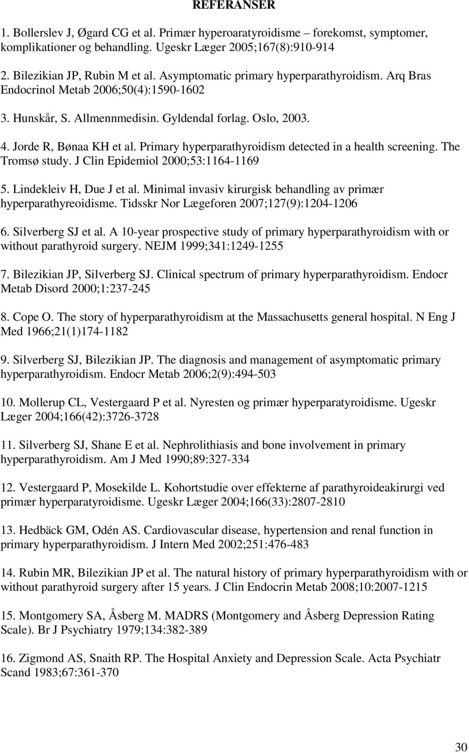 Primary hyperparathyroidism detected in a health screening. The Tromsø study. J Clin Epidemiol 2000;53:1164-1169 5. Lindekleiv H, Due J et al.