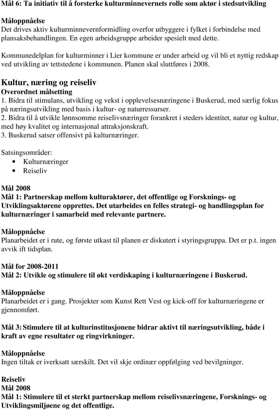 Planen skal sluttføres i 2008. Kultur, næring og reiseliv Overordnet målsetting 1.