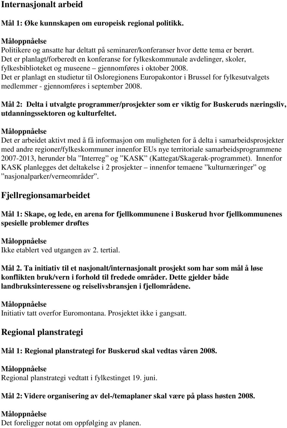 Det er planlagt en studietur til Osloregionens Europakontor i Brussel for fylkesutvalgets medlemmer - gjennomføres i september 2008.