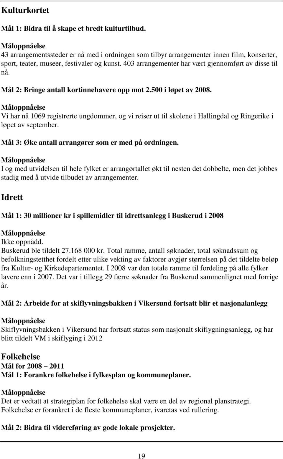 Vi har nå 1069 registrerte ungdommer, og vi reiser ut til skolene i Hallingdal og Ringerike i løpet av september. Mål 3: Øke antall arrangører som er med på ordningen.