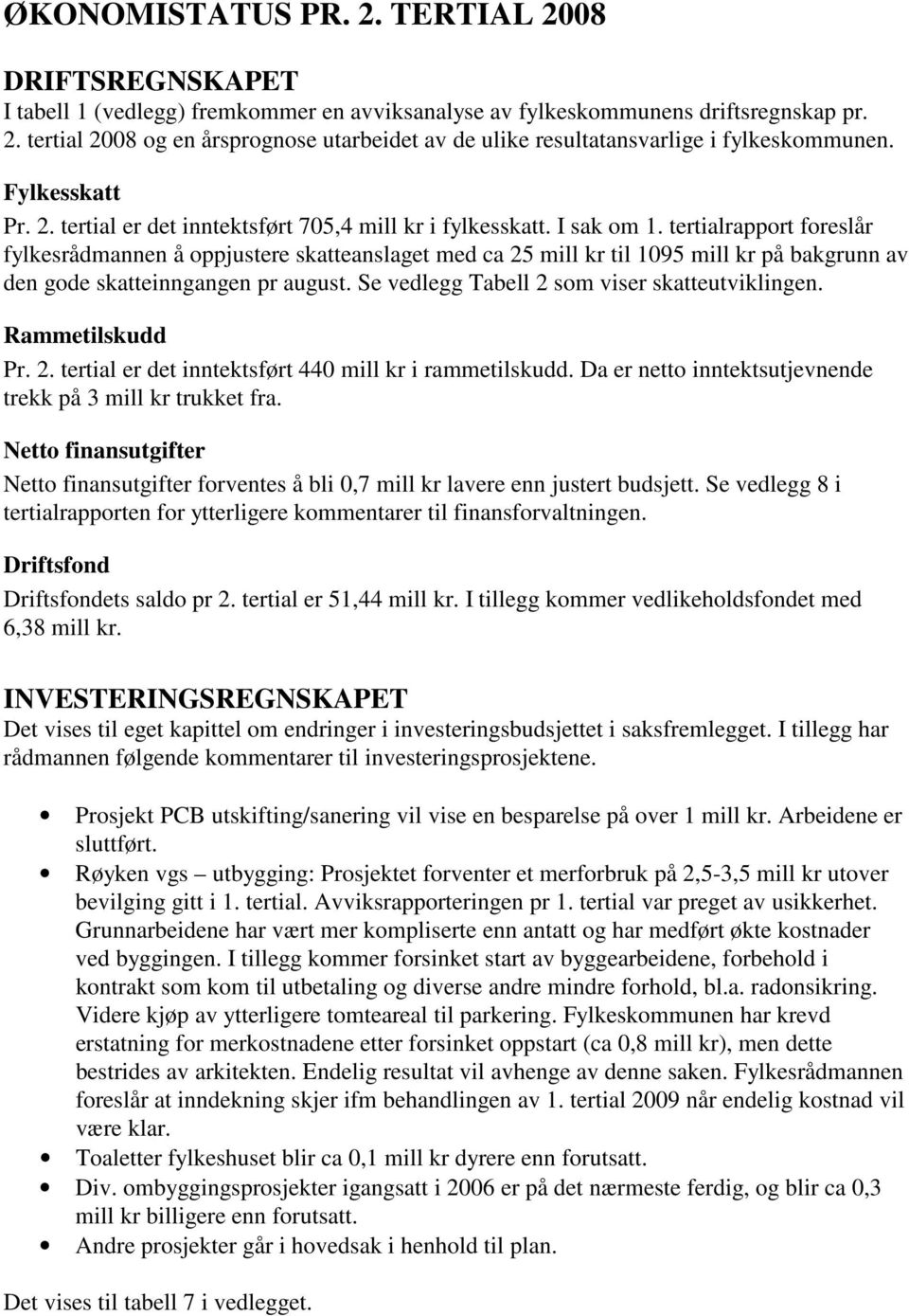 tertialrapport foreslår fylkesrådmannen å oppjustere skatteanslaget med ca 25 mill kr til 1095 mill kr på bakgrunn av den gode skatteinngangen pr august.