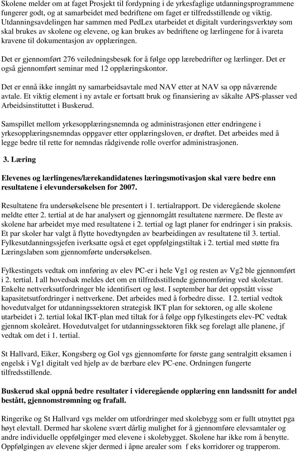 dokumentasjon av opplæringen. Det er gjennomført 276 veiledningsbesøk for å følge opp lærebedrifter og lærlinger. Det er også gjennomført seminar med 12 opplæringskontor.