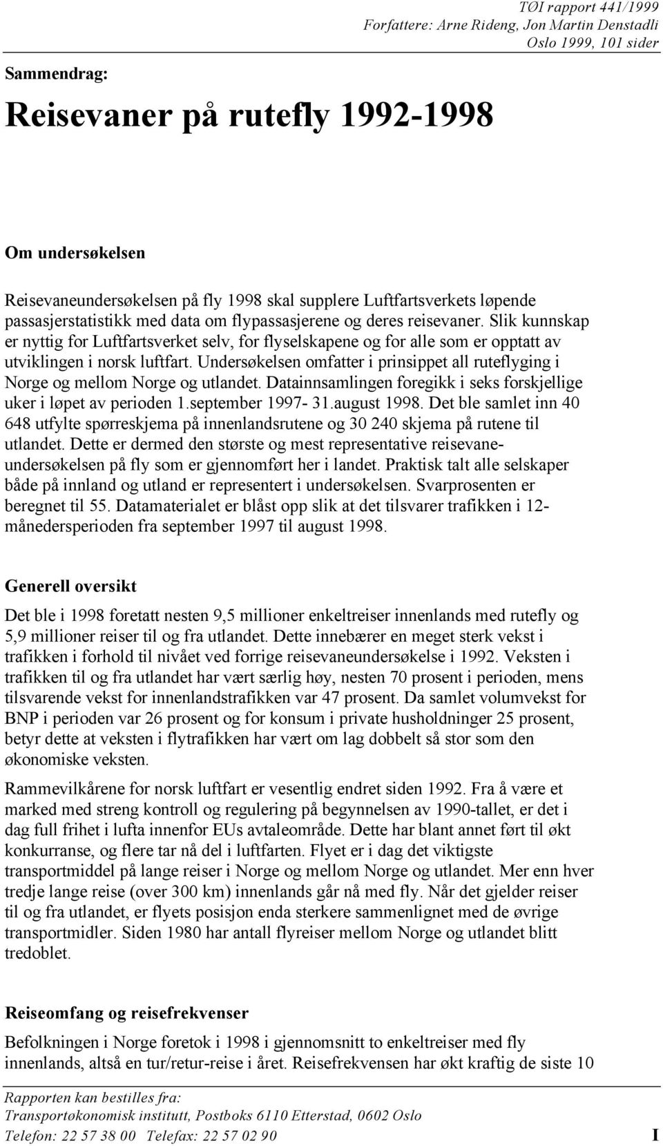 Slik kunnskap er nyttig for Luftfartsverket selv, for flyselskapene og for alle som er opptatt av utviklingen i norsk luftfart.