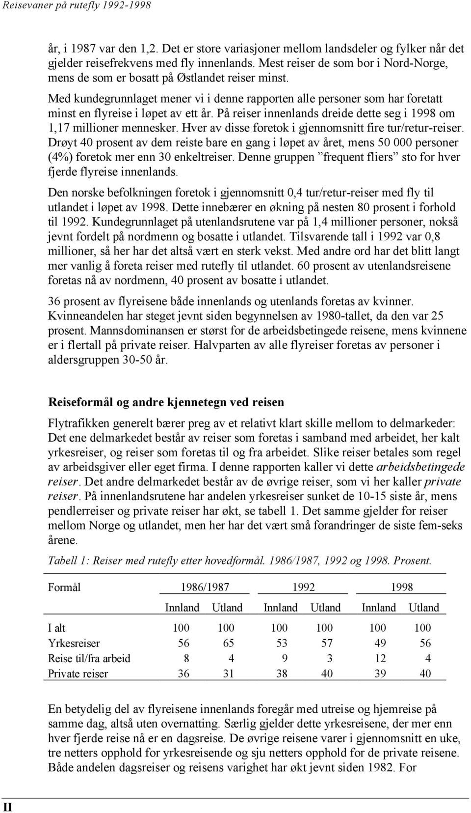 På reiser innenlands dreide dette seg i 1998 om 1,17 millioner mennesker. Hver av disse foretok i gjennomsnitt fire tur/retur-reiser.