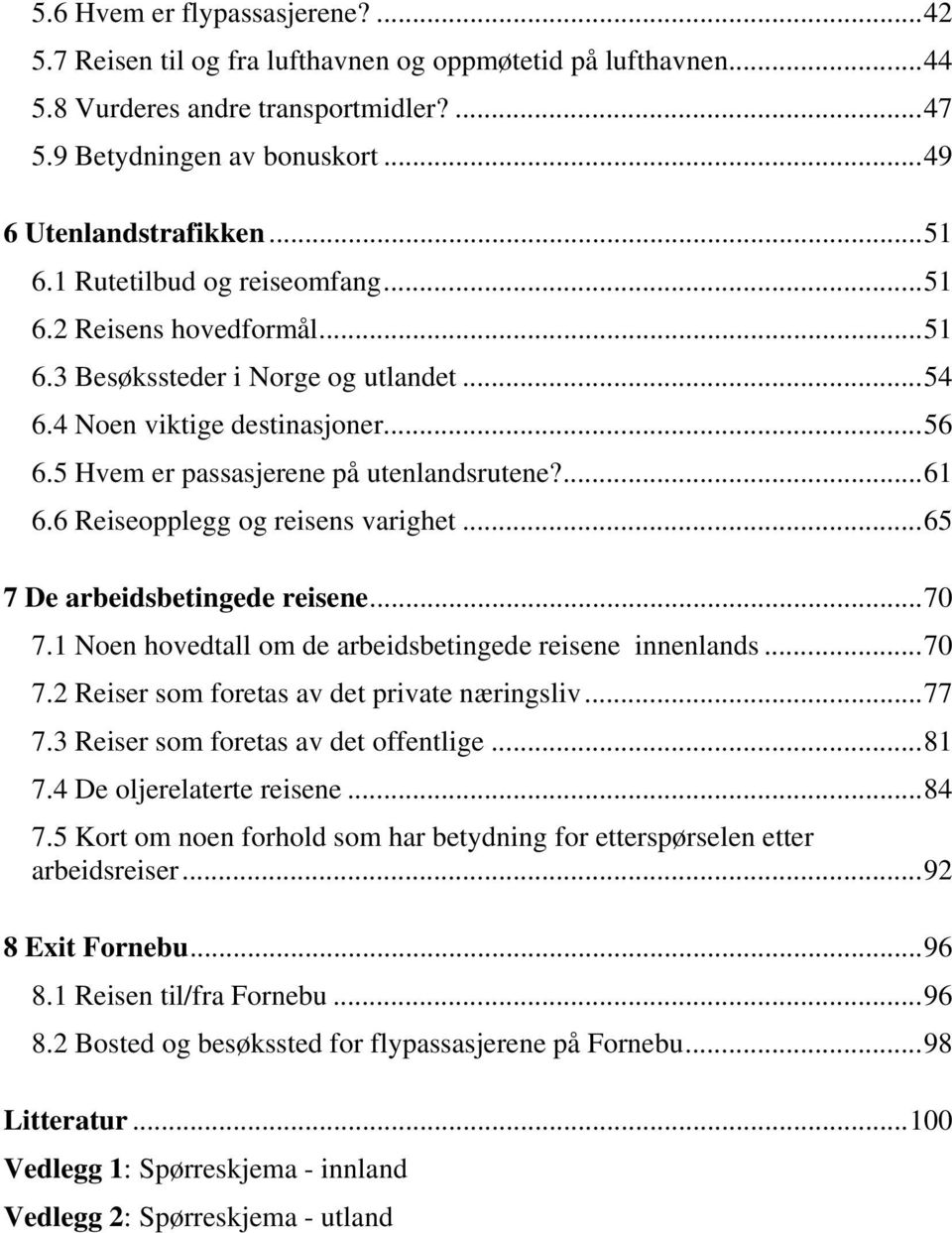 6 Reiseopplegg og reisens varighet...65 7 De arbeidsbetingede reisene...70 7.1 Noen hovedtall om de arbeidsbetingede reisene innenlands...70 7.2 Reiser som foretas av det private næringsliv...77 7.