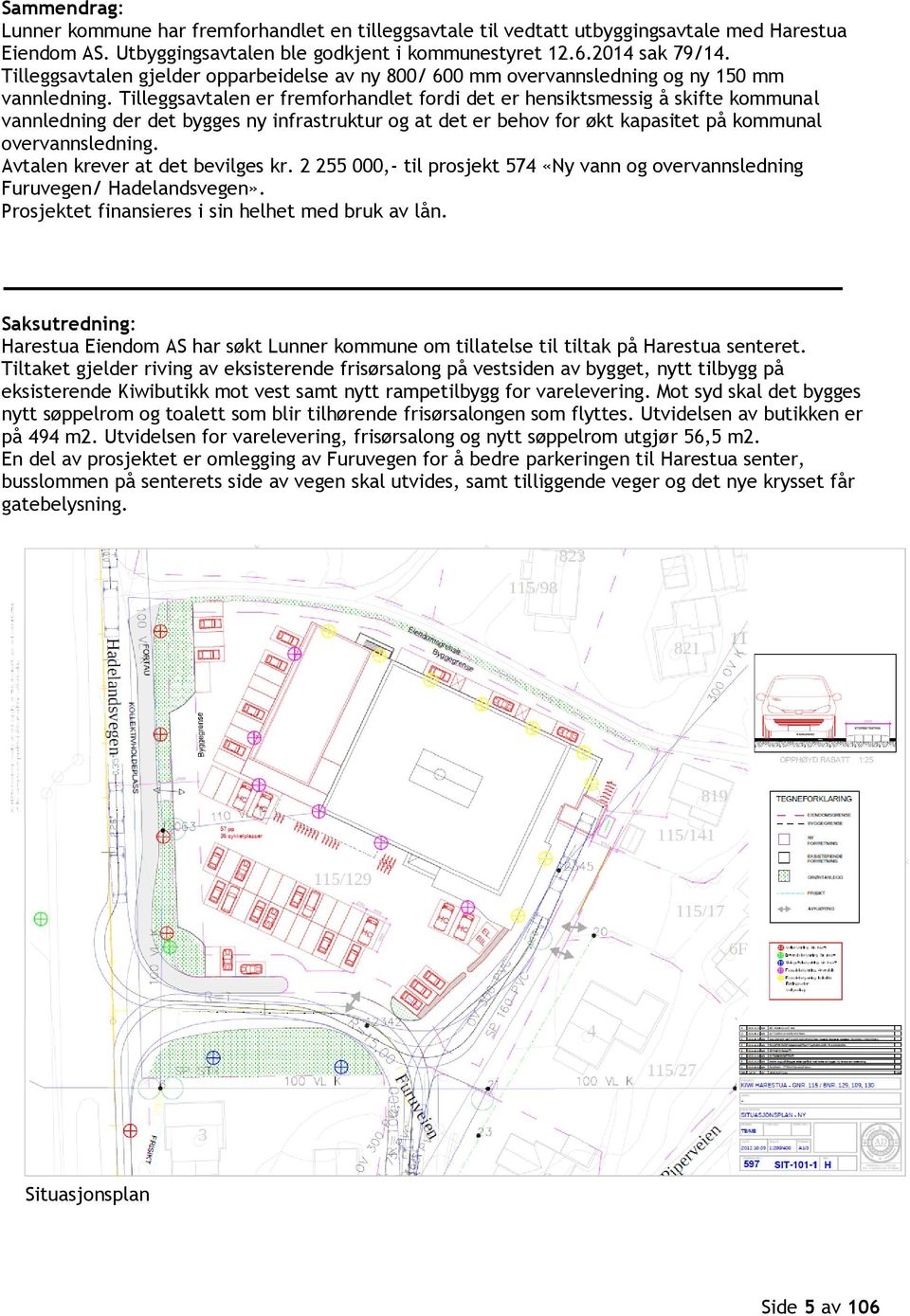 Tilleggsavtalen er fremforhandlet fordi det er hensiktsmessig å skifte kommunal vannledning der det bygges ny infrastruktur og at det er behov for økt kapasitet på kommunal overvannsledning.