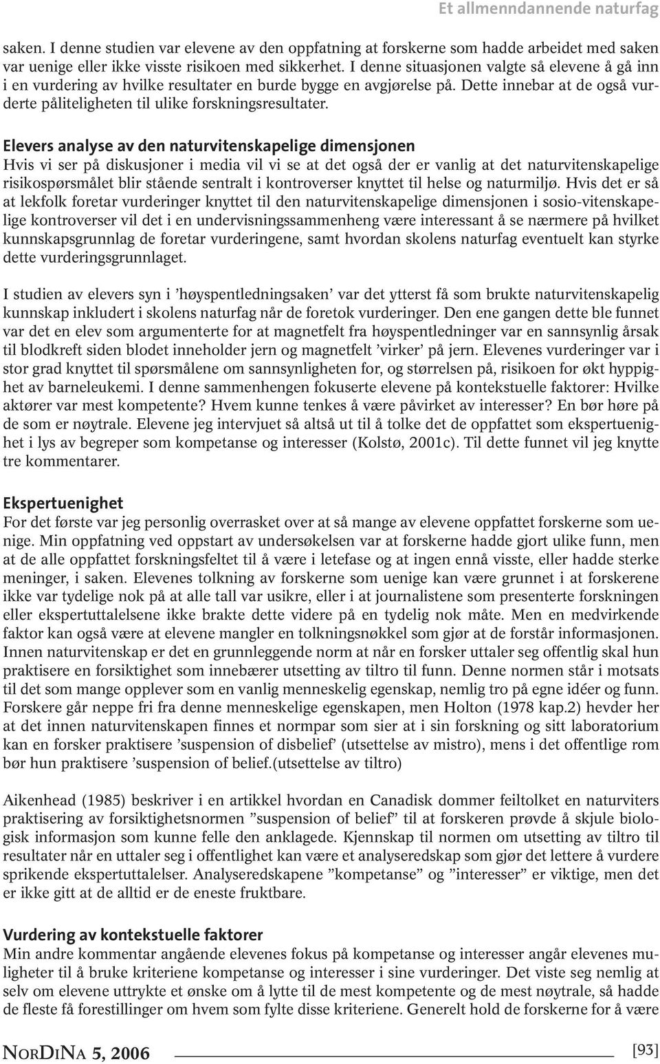 Elevers analyse av den naturvitenskapelige dimensjonen Hvis vi ser på diskusjoner i media vil vi se at det også der er vanlig at det naturvitenskapelige risikospørsmålet blir stående sentralt i