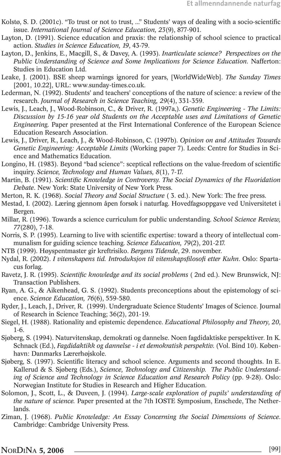 (1993). Inarticulate science? Perspectives on the Public Understanding of Science and Some Implications for Science Education. Nafferton: Studies in Education Ltd. Leake, J. (2001).