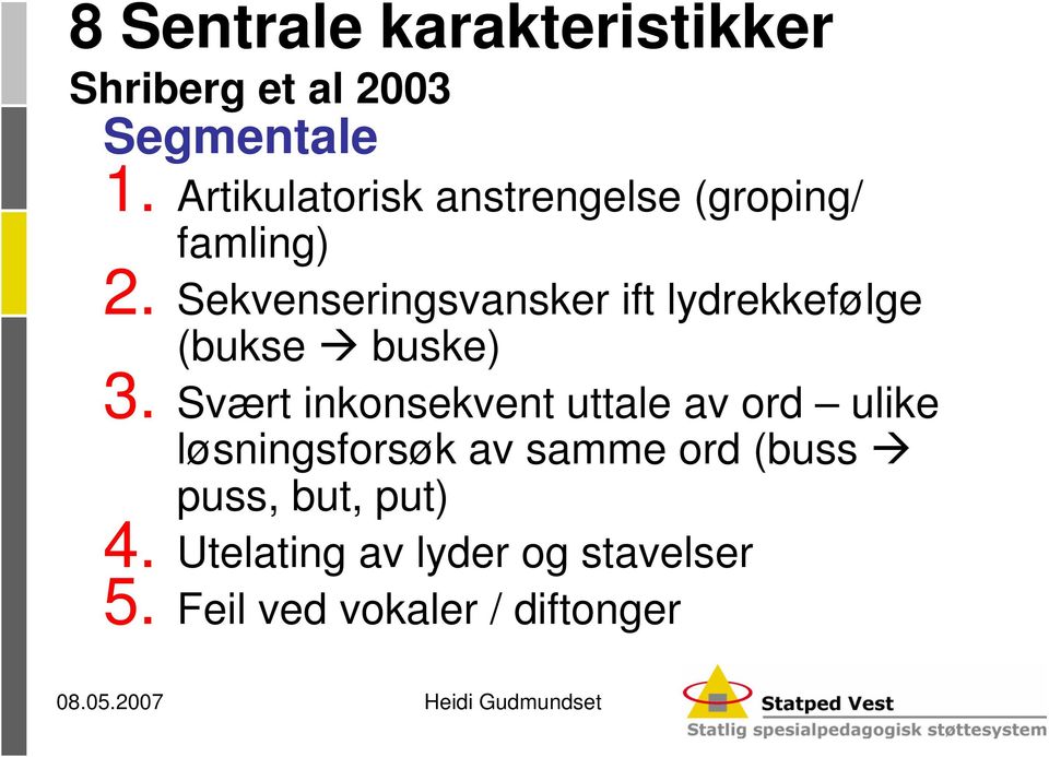 Sekvenseringsvansker ift lydrekkefølge (bukse buske) 3.