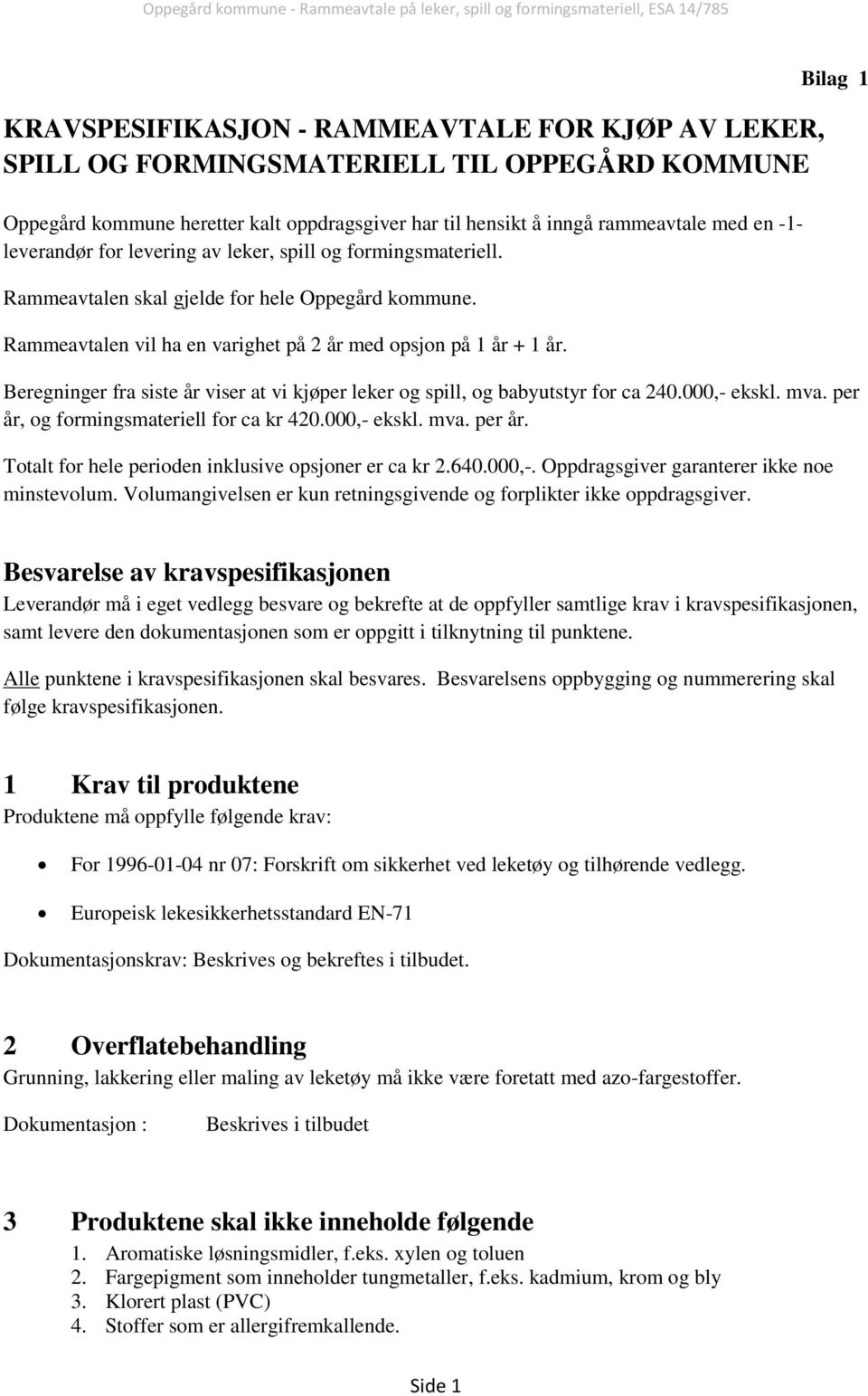 Bilag 1 Beregninger fra siste år viser at vi kjøper leker og spill, og babyutstyr for ca 240.000,- ekskl. mva. per år, og formingsmateriell for ca kr 420.000,- ekskl. mva. per år. Totalt for hele perioden inklusive opsjoner er ca kr 2.