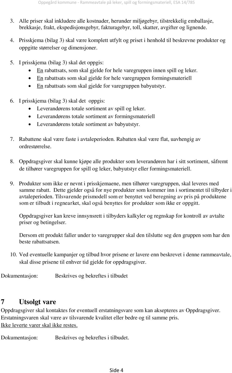 I prisskjema (bilag 3) skal det oppgis: En rabattsats, som skal gjelde for hele varegruppen innen spill og leker.