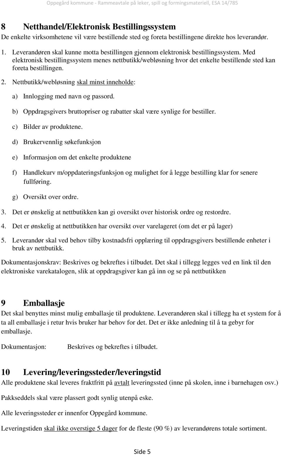 Med elektronisk bestillingssystem menes nettbutikk/webløsning hvor det enkelte bestillende sted kan foreta bestillingen. 2.