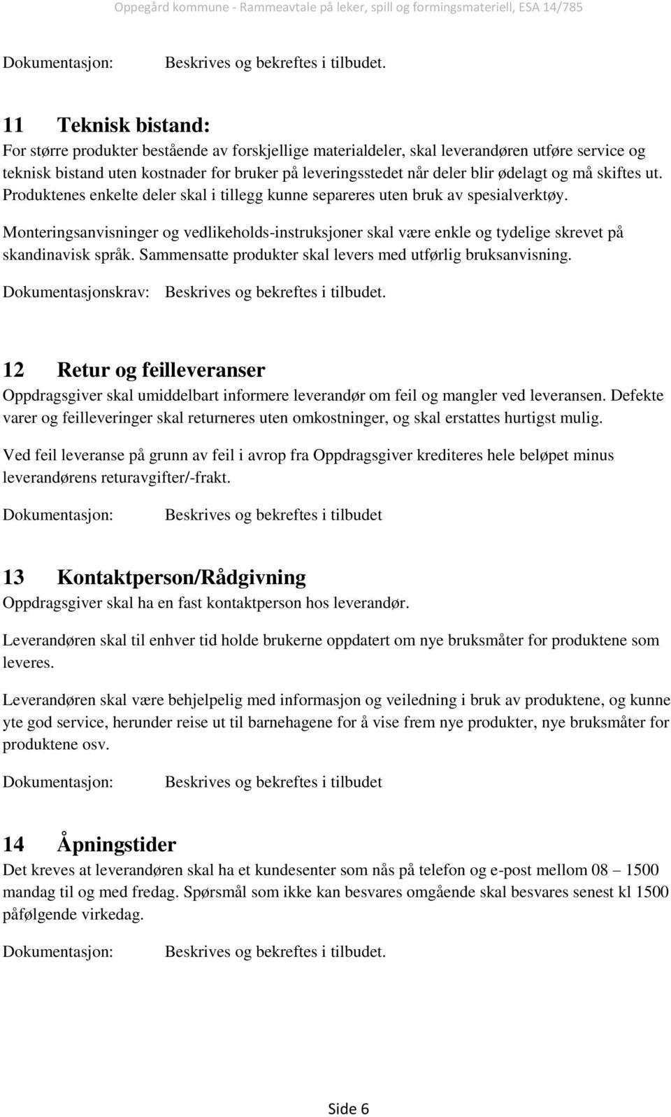 Monteringsanvisninger og vedlikeholds-instruksjoner skal være enkle og tydelige skrevet på skandinavisk språk. Sammensatte produkter skal levers med utførlig bruksanvisning.