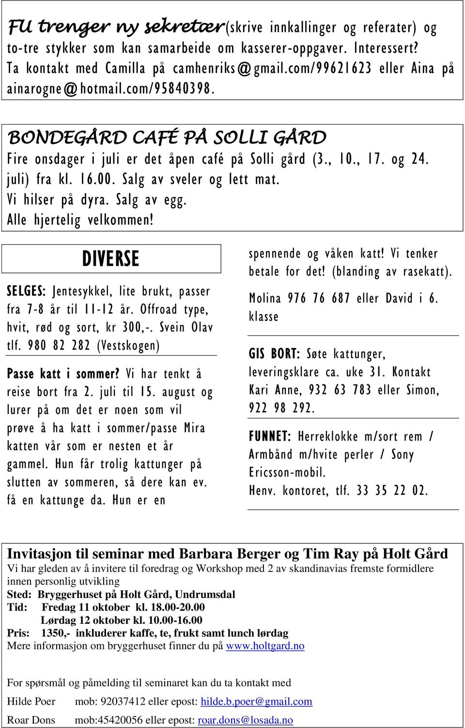 Salg av sveler og lett mat. Vi hilser på dyra. Salg av egg. Alle hjertelig velkommen! DIVERSE SELGES: Jentesykkel, lite brukt, passer fra 7-8 år til 11-12 år.