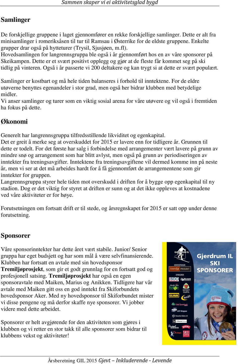 Dette er et svært positivt opplegg og gjør at de fleste får kommet seg på ski tidlig på vinteren. Også i år passerte vi 200 deltakere og kan trygt si at dette er svært populært.