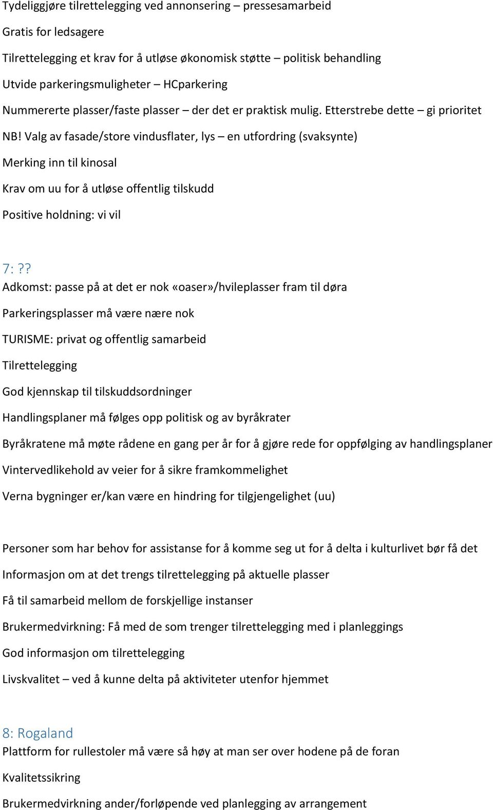 Valg av fasade/store vindusflater, lys en utfordring (svaksynte) Merking inn til kinosal Krav om uu for å utløse offentlig tilskudd Positive holdning: vi vil 7:?