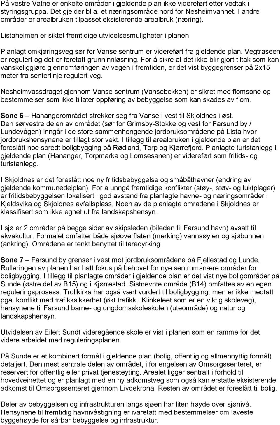 Listaheimen er siktet fremtidige utvidelsesmuligheter i planen Planlagt omkjøringsveg sør for Vanse sentrum er videreført fra gjeldende plan. Vegtraseen er regulert og det er foretatt grunninnløsning.