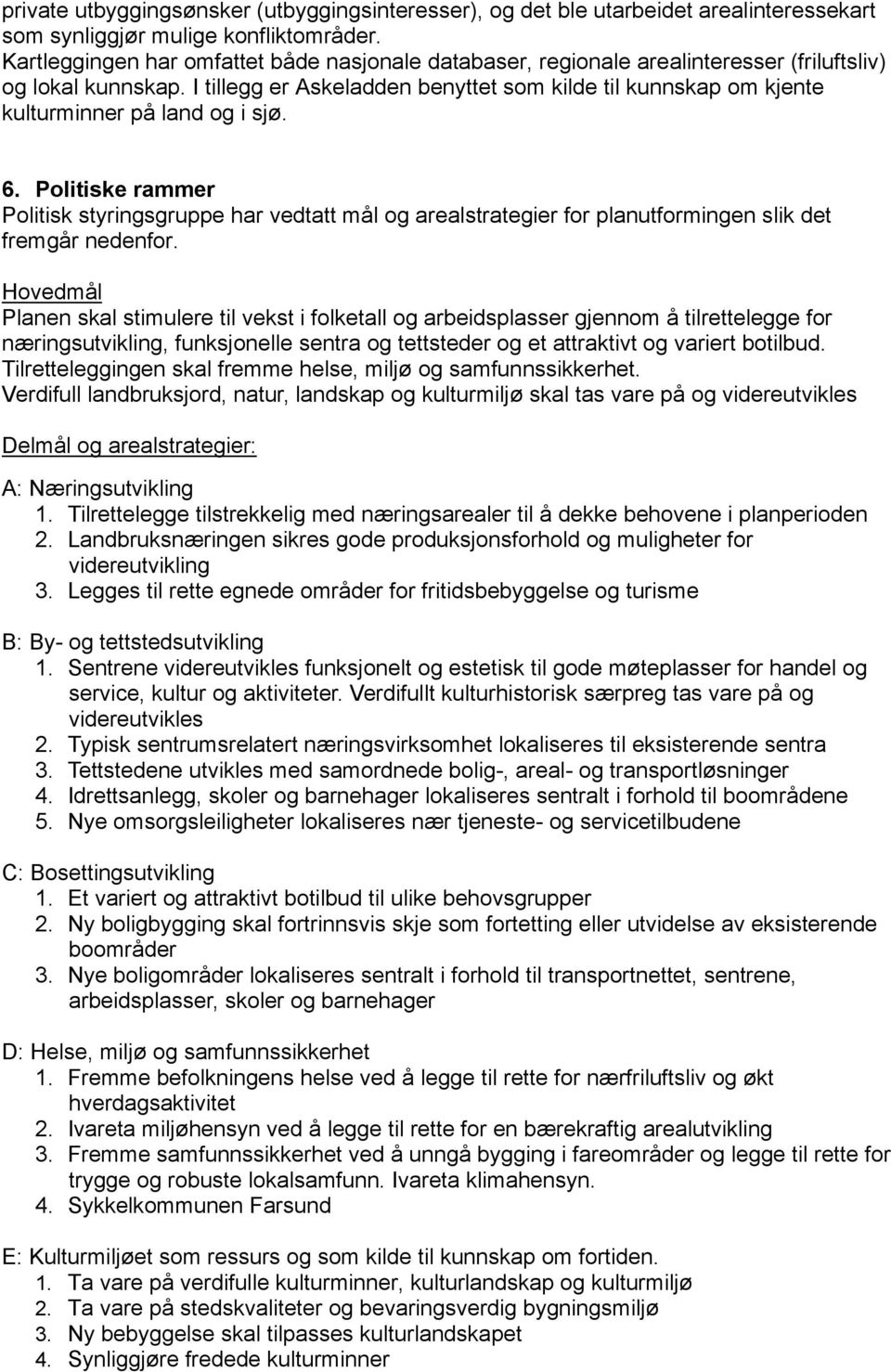 I tillegg er Askeladden benyttet som kilde til kunnskap om kjente kulturminner på land og i sjø. 6.