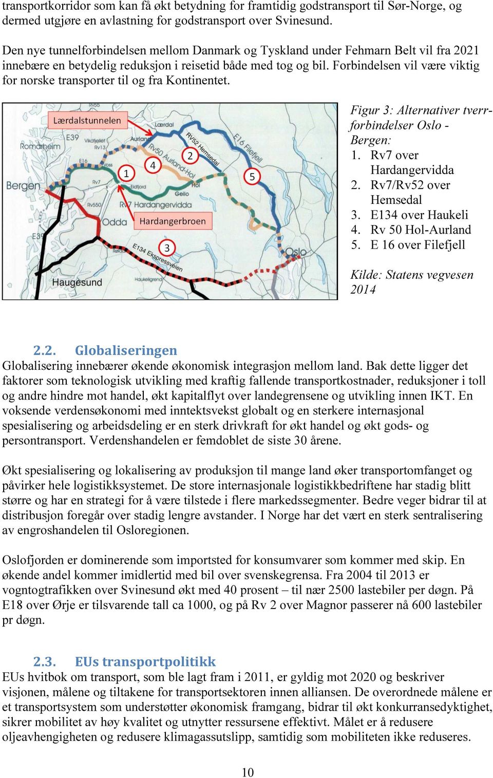 Forbindelsen vil være viktig for norske transporter til og fra Kontinentet. Figur 3: Alternativer tverrforbindelser Oslo - Bergen: 1. Rv7 over Hardangervidda 2. Rv7/Rv52 over Hemsedal 3.