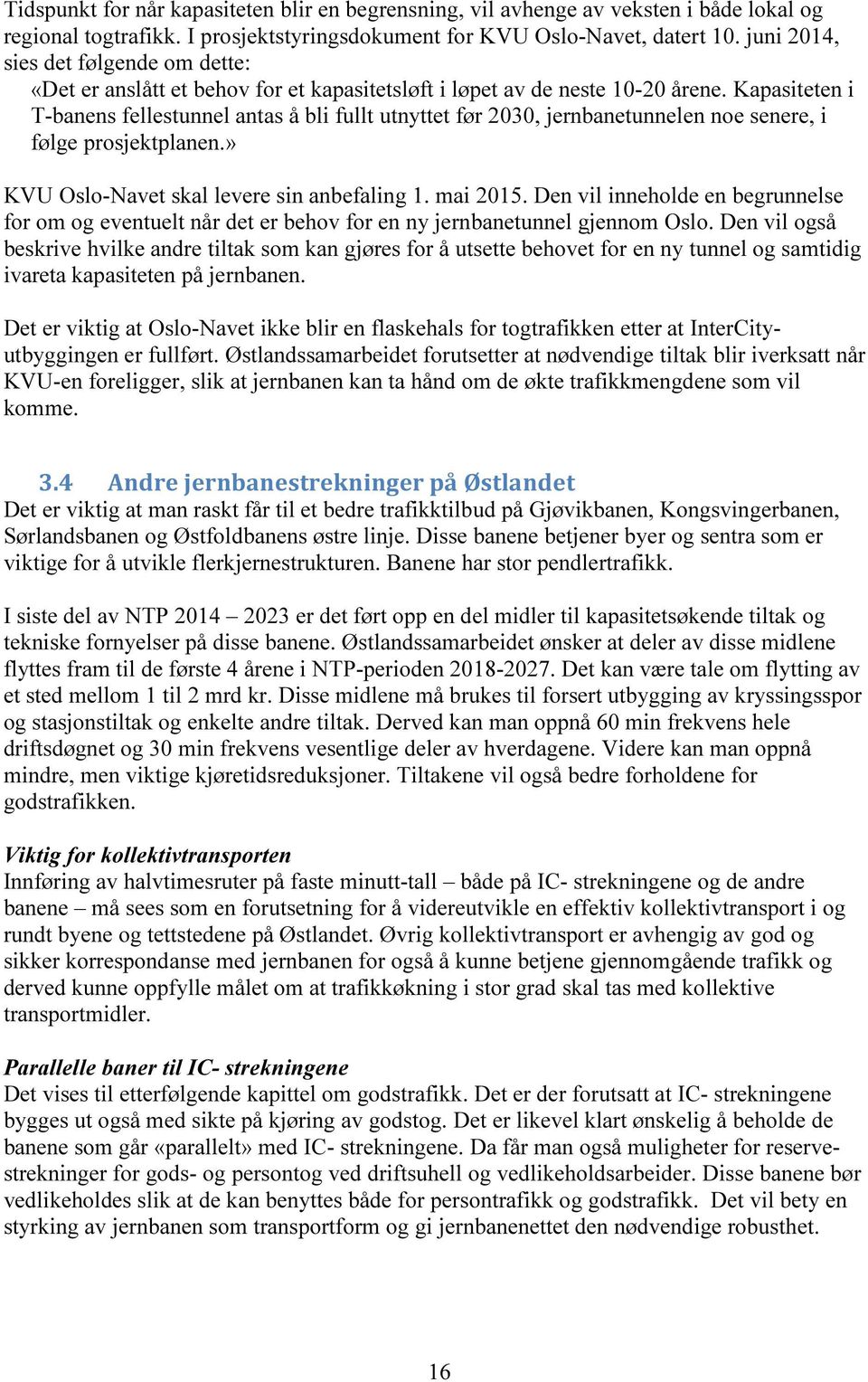 Kapasiteten i T-banens fellestunnel antas å bli fullt utnyttet før 2030, jernbanetunnelen noe senere, i følge prosjektplanen.» KVU Oslo-Navet skal levere sin anbefaling 1. mai 2015.