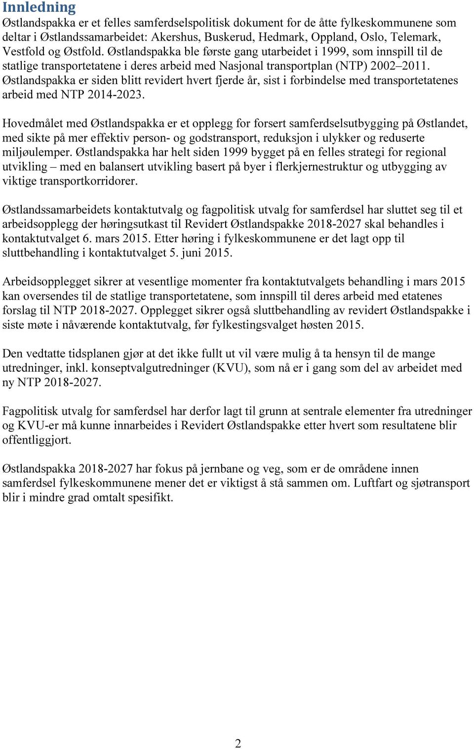 Østlandspakka er siden blitt revidert hvert fjerde år, sist i forbindelse med transportetatenes arbeid med NTP 2014-2023.