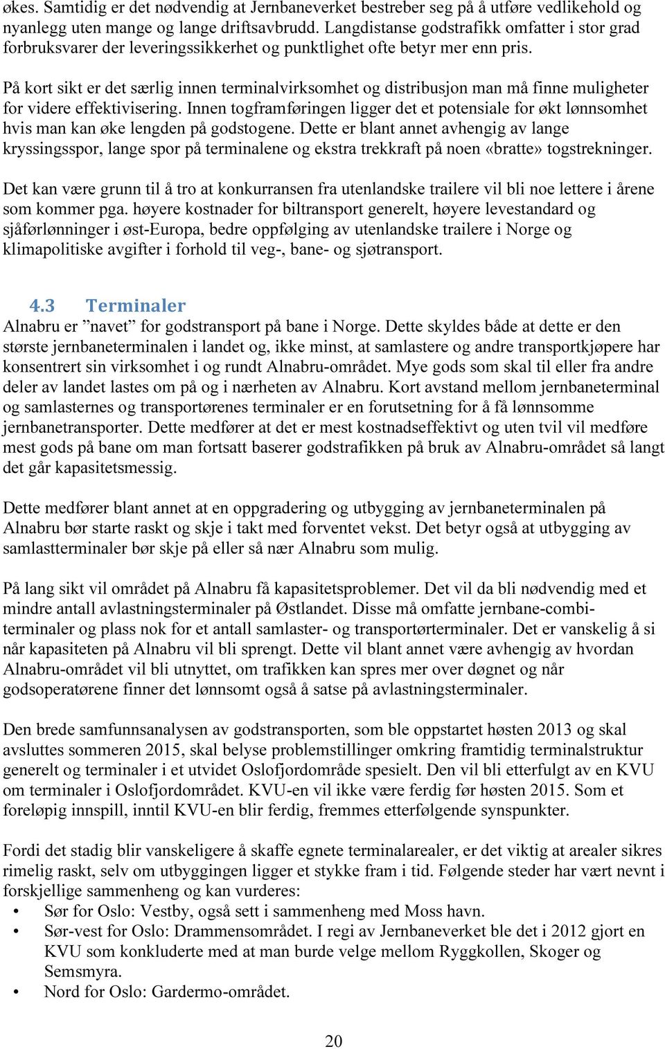 På kort sikt er det særlig innen terminalvirksomhet og distribusjon man må finne muligheter for videre effektivisering.