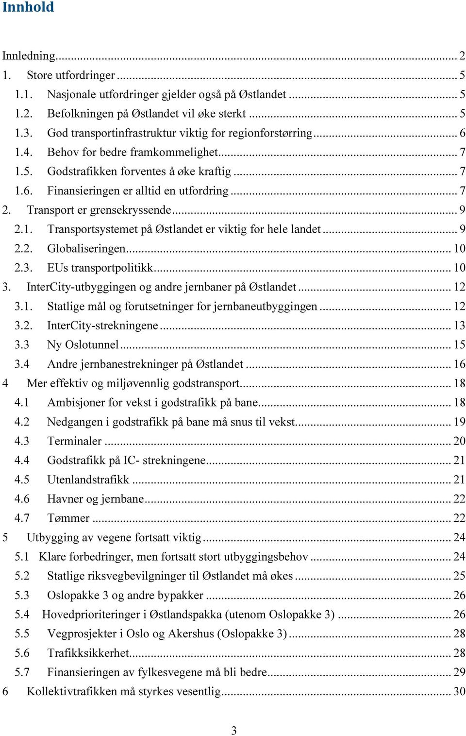 Transport er grensekryssende... 9 2.1. Transportsystemet på Østlandet er viktig for hele landet... 9 2.2. Globaliseringen... 10 2.3. EUs transportpolitikk... 10 3.