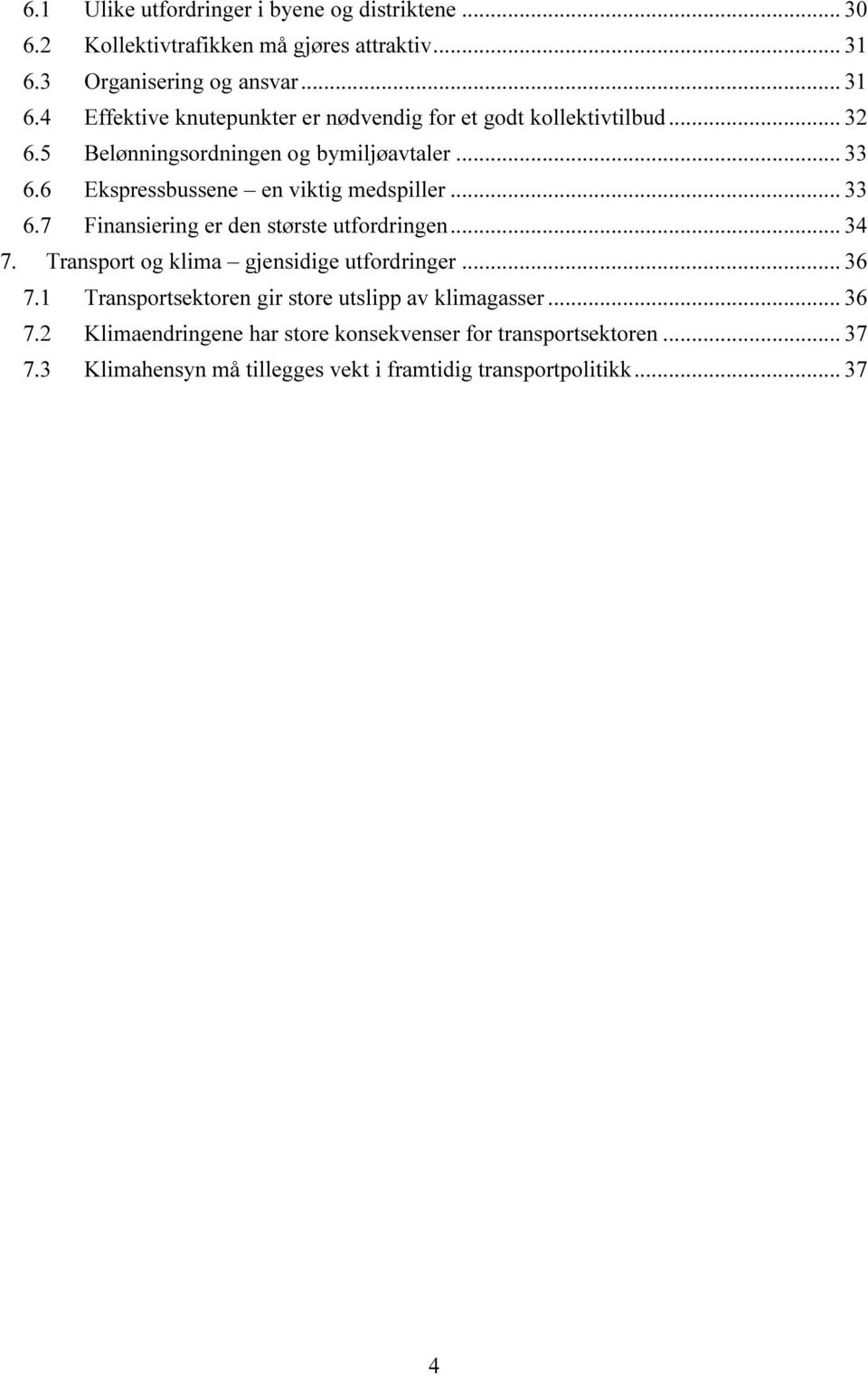 6 Ekspressbussene en viktig medspiller... 33 6.7 Finansiering er den største utfordringen... 34 7. Transport og klima gjensidige utfordringer... 36 7.