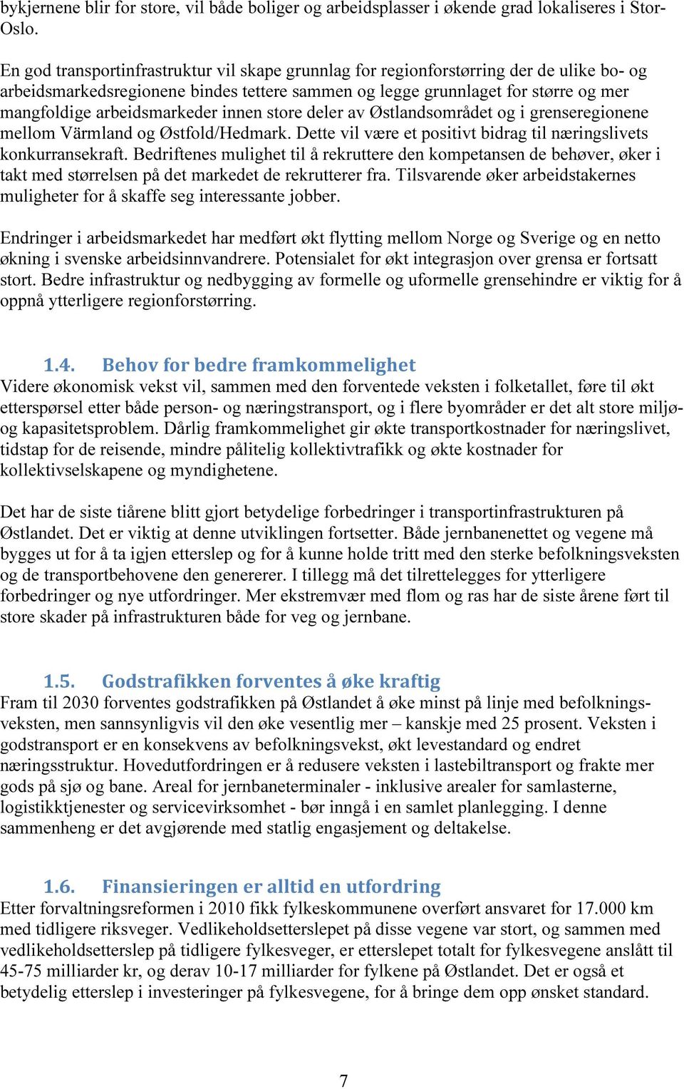 arbeidsmarkeder innen store deler av Østlandsområdet og i grenseregionene mellom Värmland og Østfold/Hedmark. Dette vil være et positivt bidrag til næringslivets konkurransekraft.