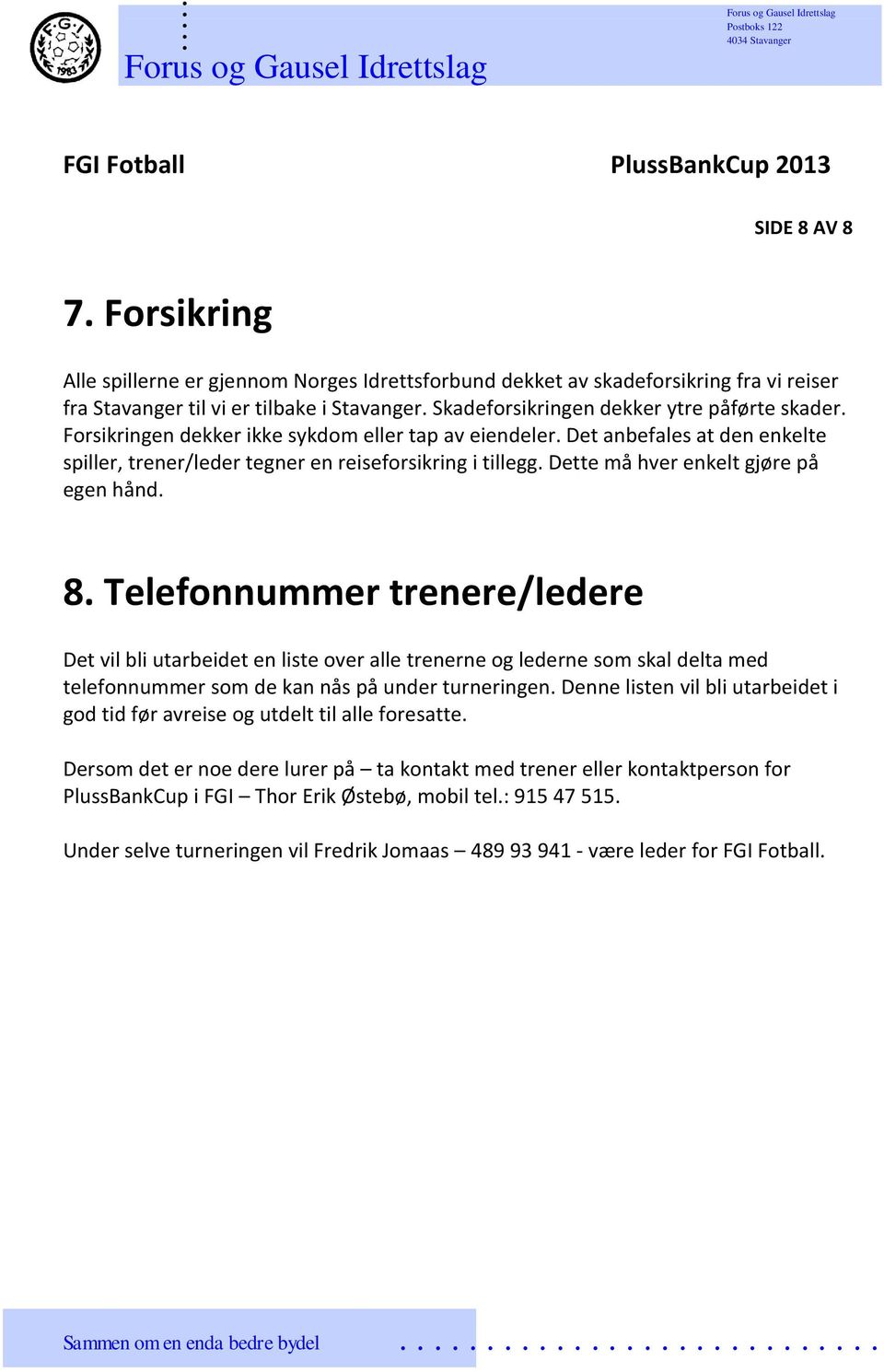 Telefonnummer trenere/ledere Det vil bli utarbeidet en liste over alle trenerne og lederne som skal delta med telefonnummer som de kan nås på under turneringen Denne listen vil bli utarbeidet i god