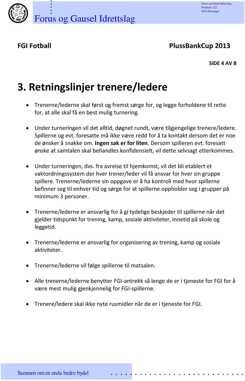 evt foresatt ønske at samtalen skal behandles konfidensielt, vil dette selvsagt etterkommes Under turneringen, dvs fra avreise til hjemkomst, vil det bli etablert et vaktordningssystem der hver