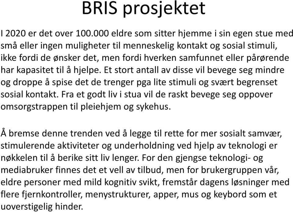 kapasitet til å hjelpe. Et stort antall av disse vil bevege seg mindre og droppe å spise det de trenger pga lite stimuli og svært begrenset sosial kontakt.