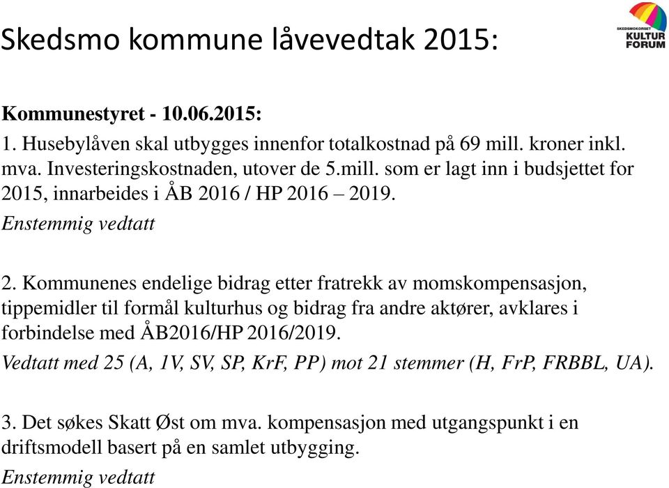 Kommunenes endelige bidrag etter fratrekk av momskompensasjon, tippemidler til formål kulturhus og bidrag fra andre aktører, avklares i forbindelse med ÅB2016/HP