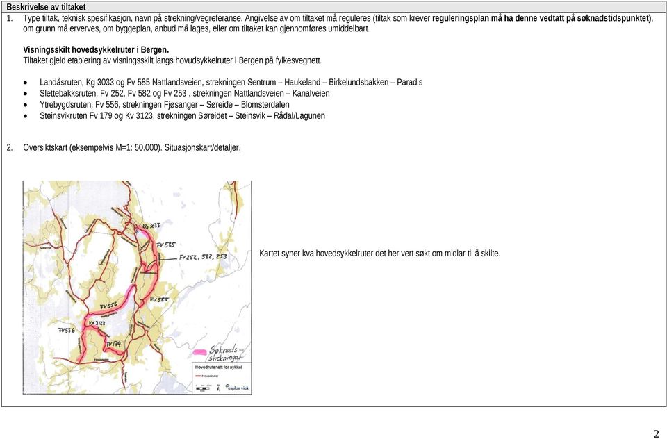 gjennomføres umiddelbart. Visningsskilt hovedsykkelruter i Bergen. Tiltaket gjeld etablering av visningsskilt langs hovudsykkelruter i Bergen på fylkesvegnett.