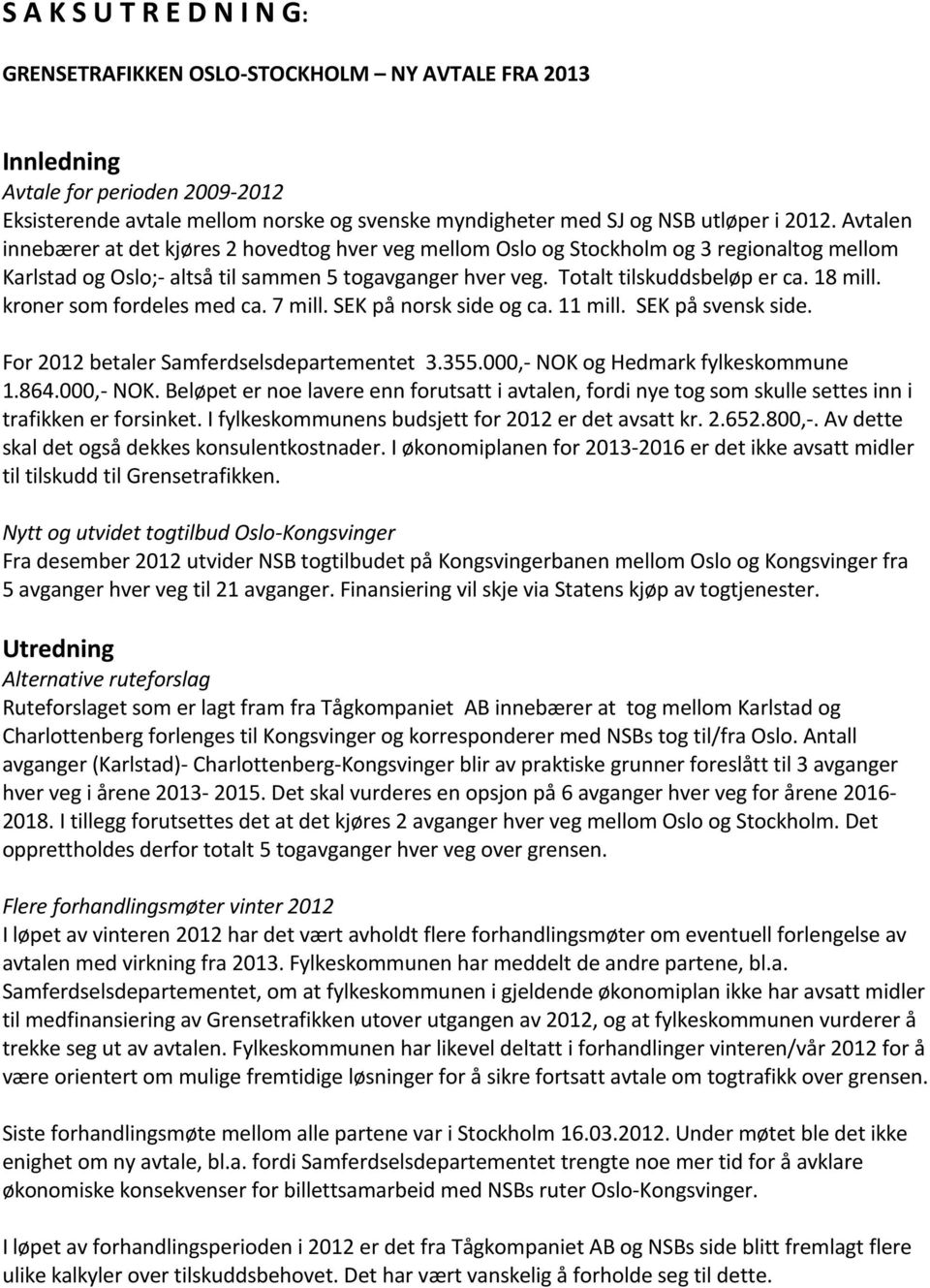 kroner som fordeles med ca. 7 mill. SEK på norsk side og ca. 11 mill. SEK på svensk side. For 2012 betaler Samferdselsdepartementet 3.355.000,- NOK 