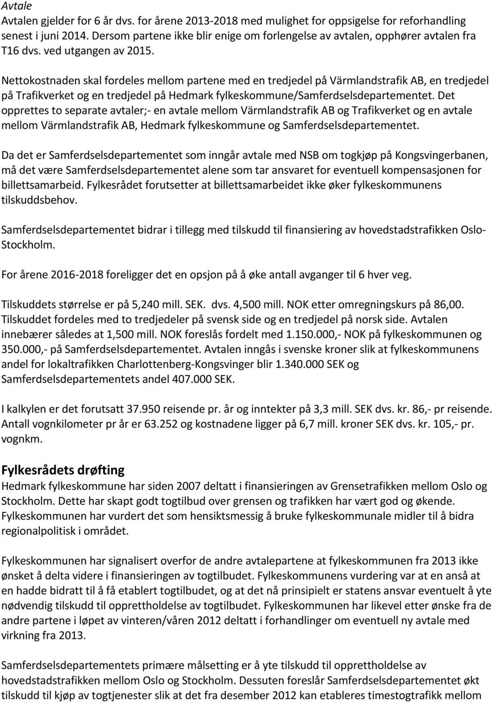 Nettokostnaden skal fordeles mellom partene med en tredjedel på Värmlandstrafik AB, en tredjedel på Trafikverket og en tredjedel på Hedmark fylkeskommune/samferdselsdepartementet.