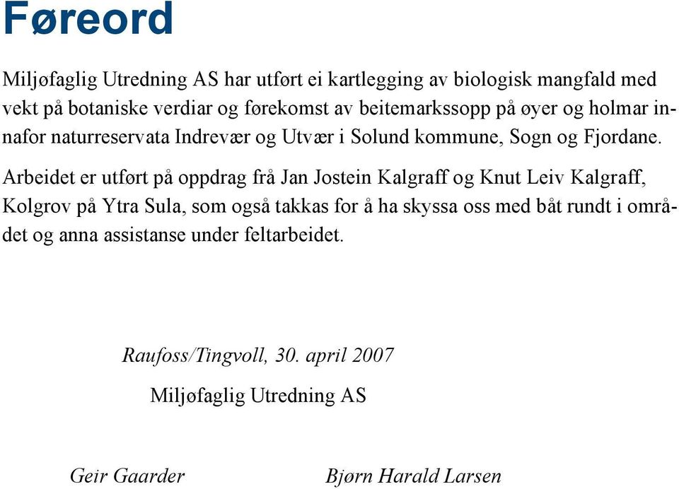 Arbeidet er utført på oppdrag frå Jan Jostein Kalgraff og Knut Leiv Kalgraff, Kolgrov på Ytra Sula, som også takkas